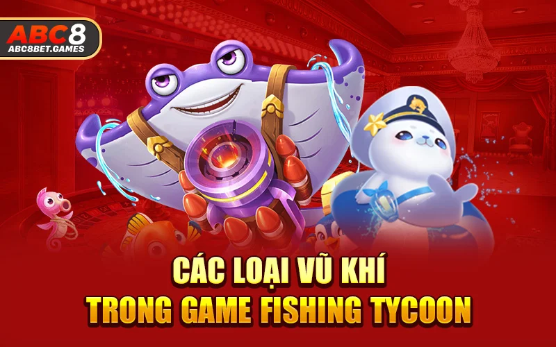 Các loại vũ khí trong game Fishing Tycoon