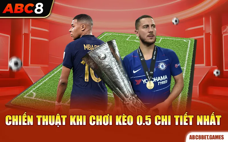 Chiến thuật khi chơi kèo 0.5 chi tiết nhất