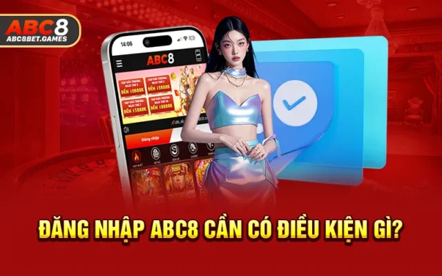 Đăng nhập ABC8 cần có điều kiện gì?