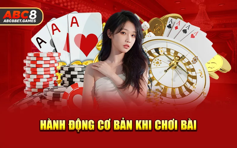 Hành động cơ bản khi chơi bài