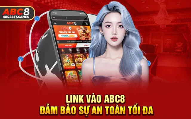 Link vào ABC8 đảm bảo sự an toàn tối đa