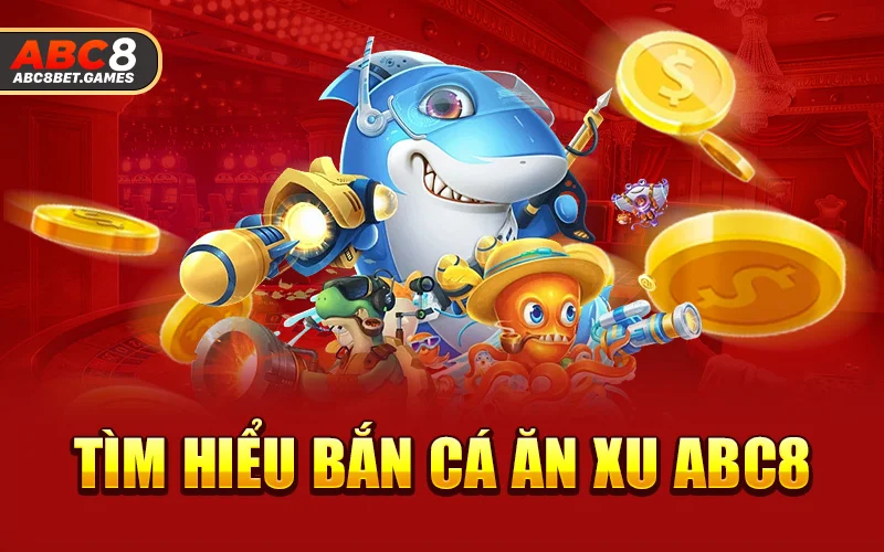 Tìm hiểu bắn cá ăn xu ABC8