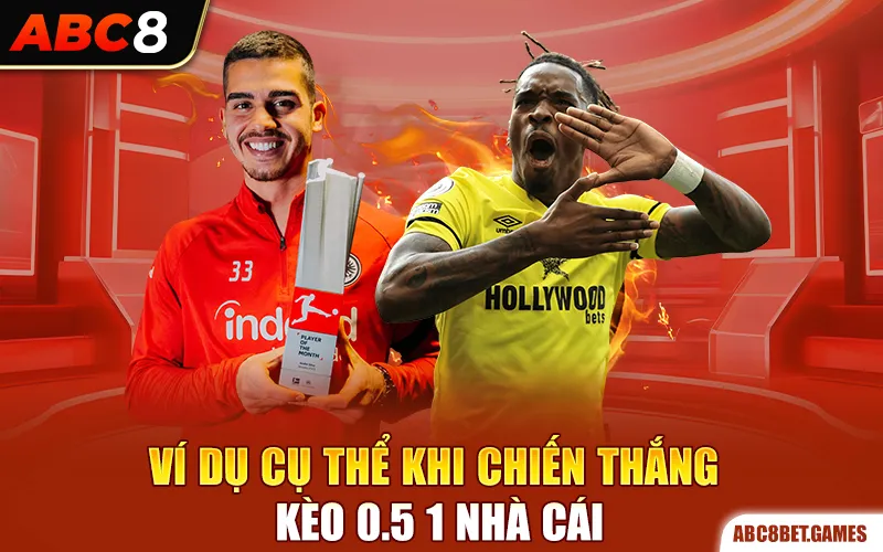 Ví dụ cụ thể khi chiến thắng kèo 0.5 1 nhà cái